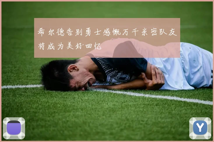 希尔德告别勇士感慨万千亲密队友将成为美好回忆