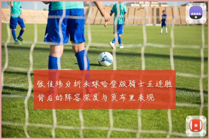张佳玮分析米球哈登版骑士五连胜背后的阵容深度与莫布里表现