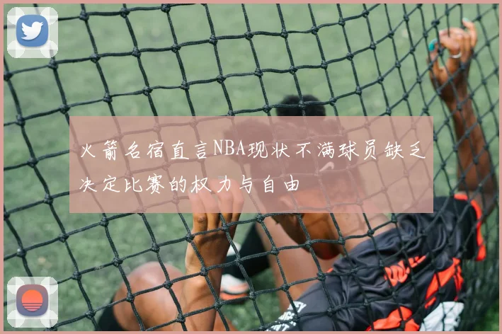 火箭名宿直言NBA现状不满球员缺乏决定比赛的权力与自由