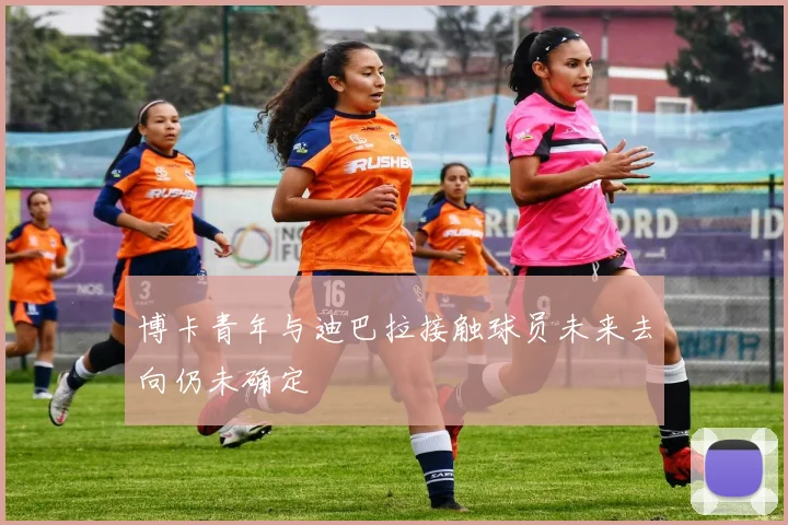 博卡青年与迪巴拉接触球员未来去向仍未确定